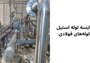 مقایسه لوله‌ استیل و لوله‌های فولادی